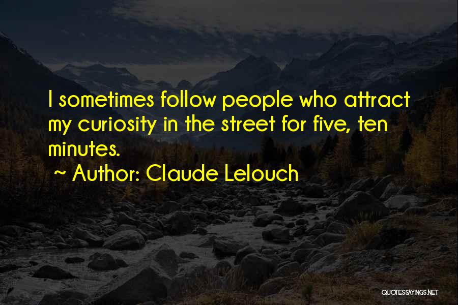 Claude Lelouch Quotes: I Sometimes Follow People Who Attract My Curiosity In The Street For Five, Ten Minutes.