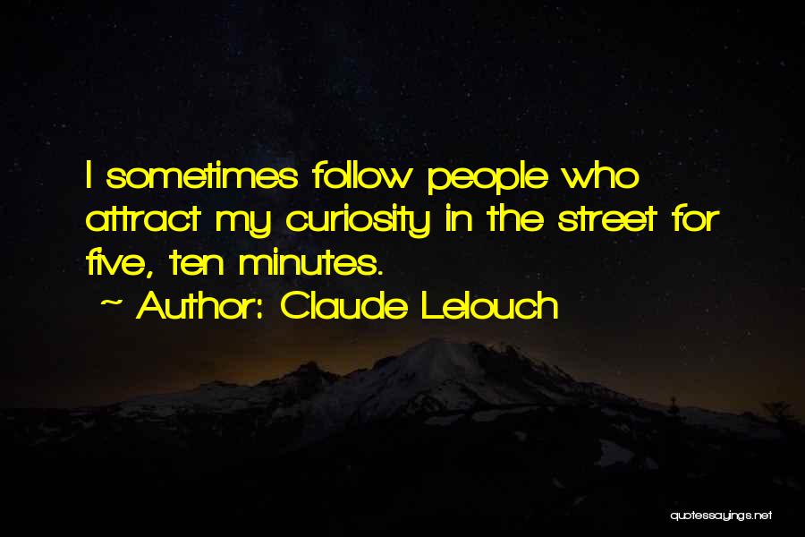 Claude Lelouch Quotes: I Sometimes Follow People Who Attract My Curiosity In The Street For Five, Ten Minutes.