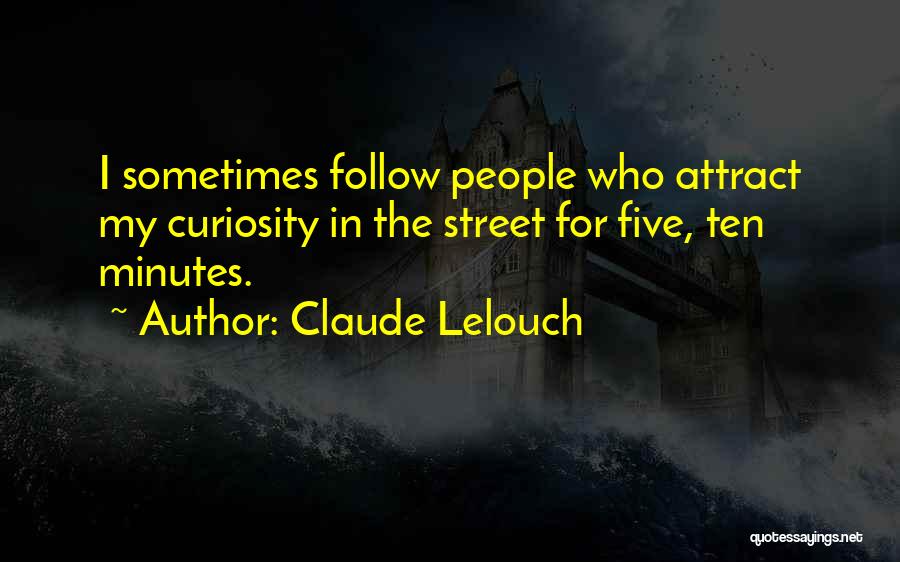 Claude Lelouch Quotes: I Sometimes Follow People Who Attract My Curiosity In The Street For Five, Ten Minutes.