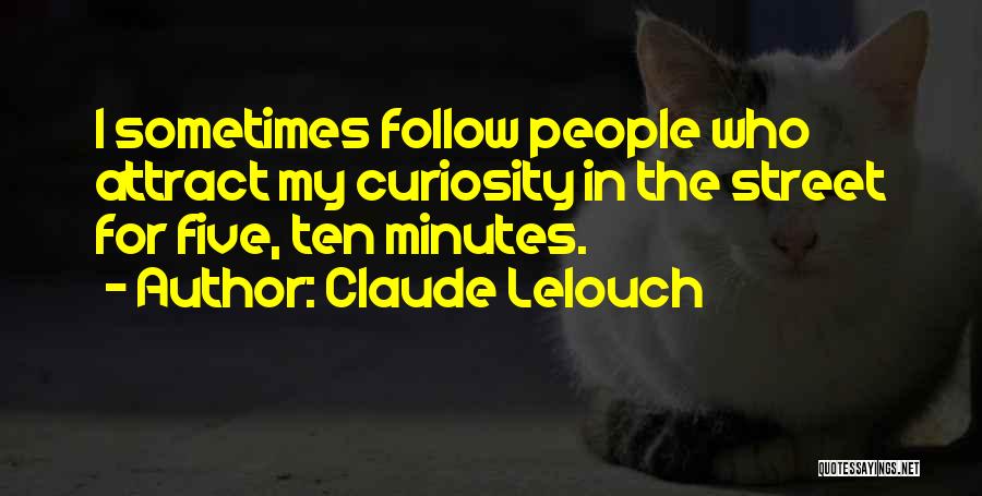 Claude Lelouch Quotes: I Sometimes Follow People Who Attract My Curiosity In The Street For Five, Ten Minutes.