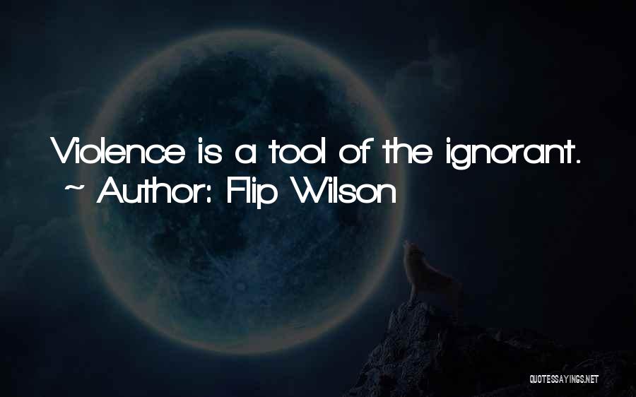 Flip Wilson Quotes: Violence Is A Tool Of The Ignorant.