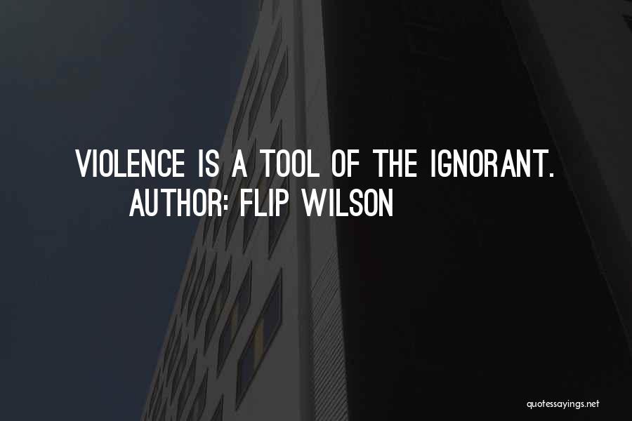 Flip Wilson Quotes: Violence Is A Tool Of The Ignorant.