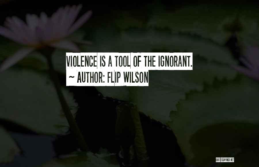 Flip Wilson Quotes: Violence Is A Tool Of The Ignorant.