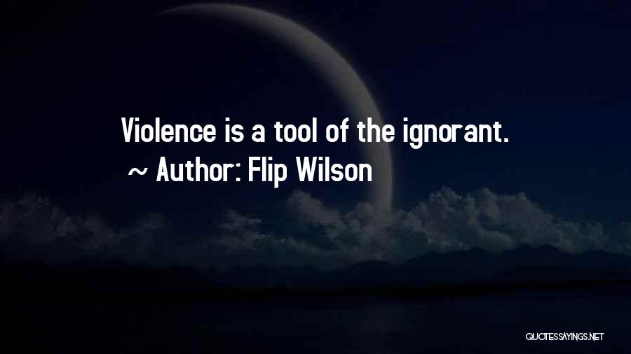 Flip Wilson Quotes: Violence Is A Tool Of The Ignorant.