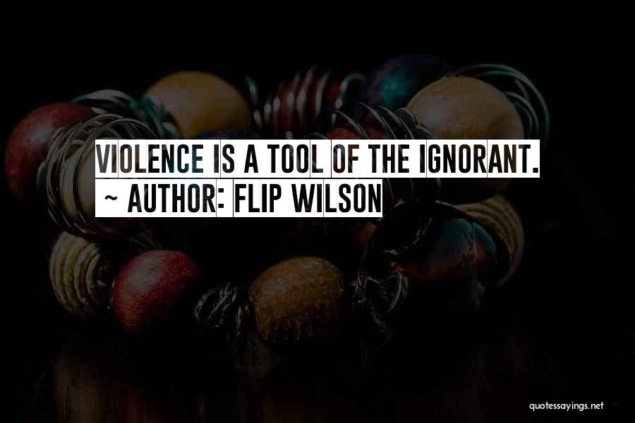 Flip Wilson Quotes: Violence Is A Tool Of The Ignorant.