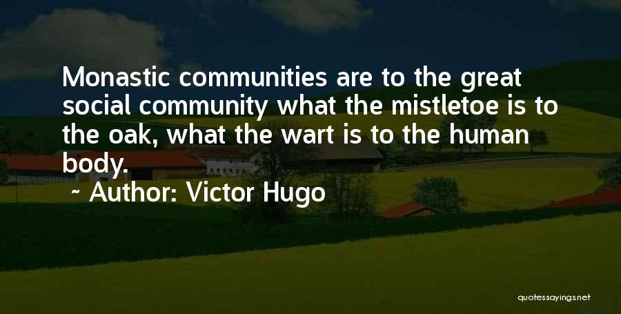 Victor Hugo Quotes: Monastic Communities Are To The Great Social Community What The Mistletoe Is To The Oak, What The Wart Is To