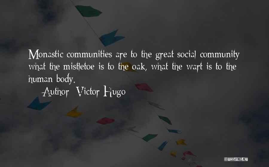Victor Hugo Quotes: Monastic Communities Are To The Great Social Community What The Mistletoe Is To The Oak, What The Wart Is To