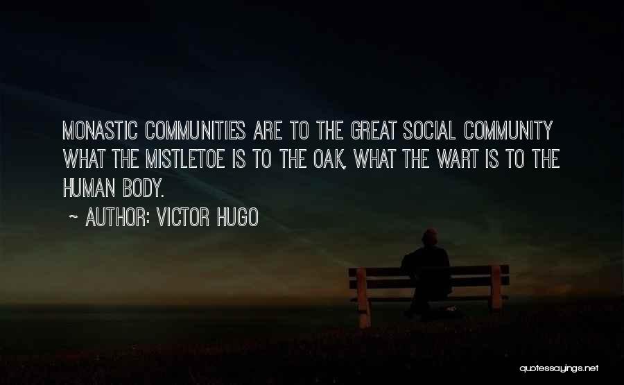 Victor Hugo Quotes: Monastic Communities Are To The Great Social Community What The Mistletoe Is To The Oak, What The Wart Is To