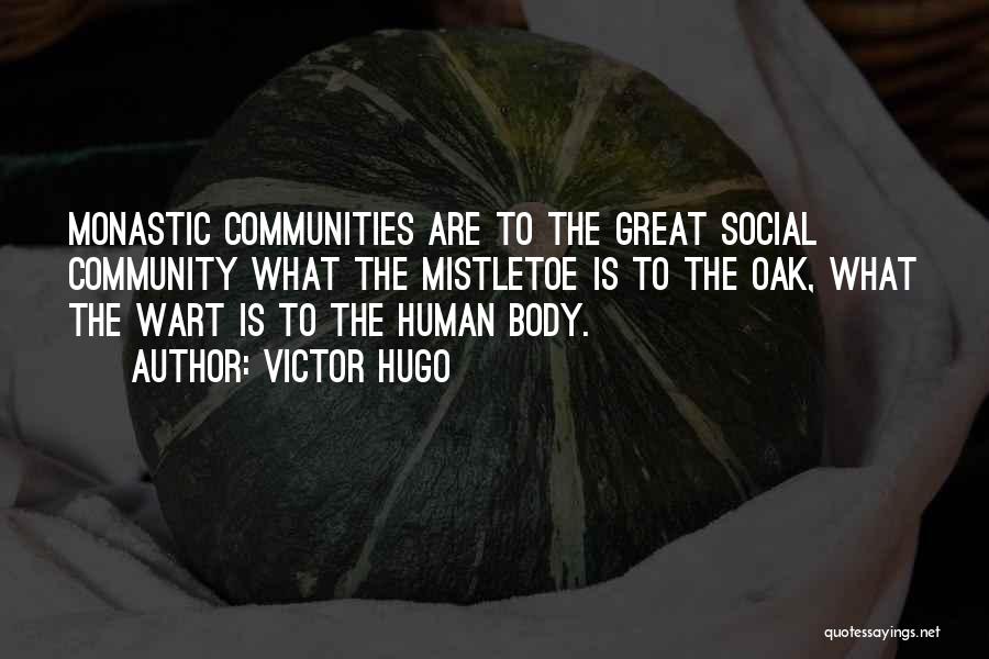 Victor Hugo Quotes: Monastic Communities Are To The Great Social Community What The Mistletoe Is To The Oak, What The Wart Is To