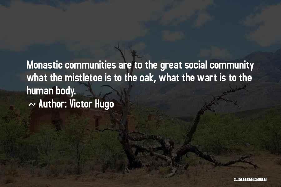Victor Hugo Quotes: Monastic Communities Are To The Great Social Community What The Mistletoe Is To The Oak, What The Wart Is To