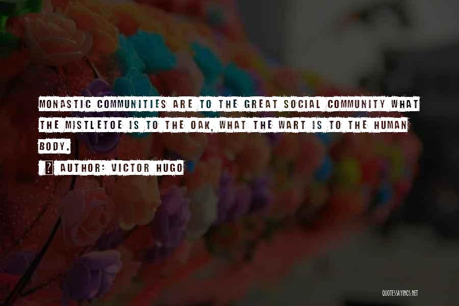 Victor Hugo Quotes: Monastic Communities Are To The Great Social Community What The Mistletoe Is To The Oak, What The Wart Is To