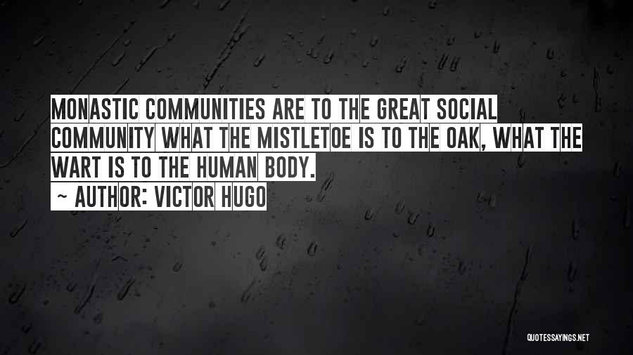 Victor Hugo Quotes: Monastic Communities Are To The Great Social Community What The Mistletoe Is To The Oak, What The Wart Is To