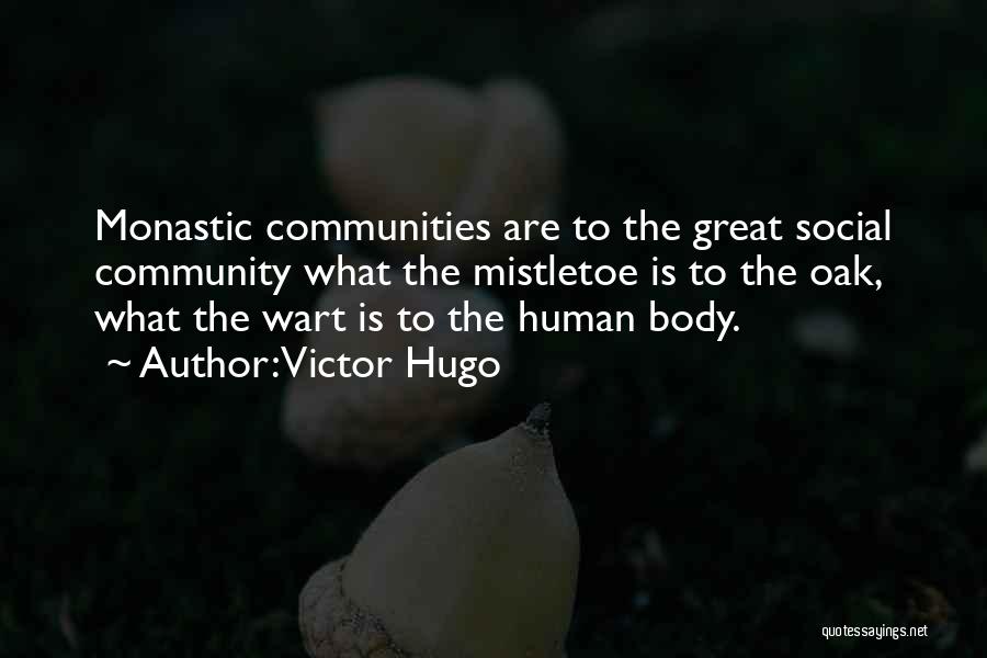 Victor Hugo Quotes: Monastic Communities Are To The Great Social Community What The Mistletoe Is To The Oak, What The Wart Is To