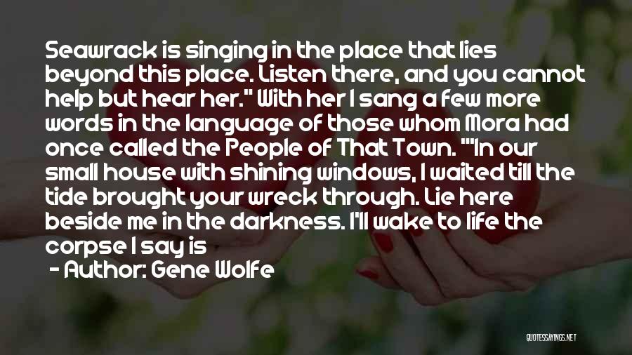 Gene Wolfe Quotes: Seawrack Is Singing In The Place That Lies Beyond This Place. Listen There, And You Cannot Help But Hear Her.