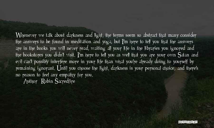 Robin Sacredfire Quotes: Whenever We Talk About Darkness And Light, The Terms Seem So Abstract That Many Consider The Answers To Be Found