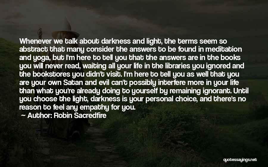 Robin Sacredfire Quotes: Whenever We Talk About Darkness And Light, The Terms Seem So Abstract That Many Consider The Answers To Be Found