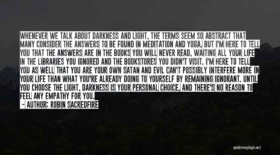 Robin Sacredfire Quotes: Whenever We Talk About Darkness And Light, The Terms Seem So Abstract That Many Consider The Answers To Be Found