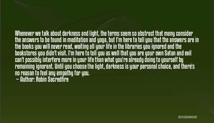 Robin Sacredfire Quotes: Whenever We Talk About Darkness And Light, The Terms Seem So Abstract That Many Consider The Answers To Be Found