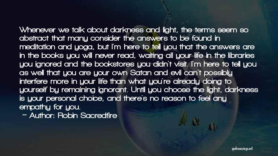 Robin Sacredfire Quotes: Whenever We Talk About Darkness And Light, The Terms Seem So Abstract That Many Consider The Answers To Be Found