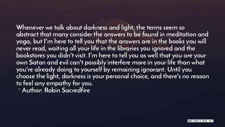 Robin Sacredfire Quotes: Whenever We Talk About Darkness And Light, The Terms Seem So Abstract That Many Consider The Answers To Be Found