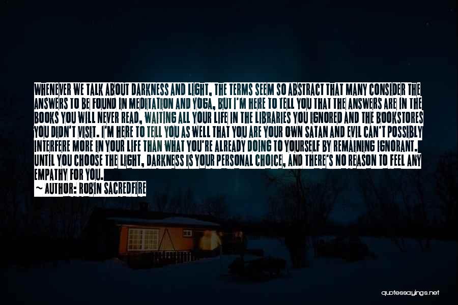 Robin Sacredfire Quotes: Whenever We Talk About Darkness And Light, The Terms Seem So Abstract That Many Consider The Answers To Be Found