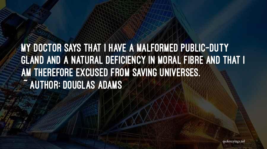 Douglas Adams Quotes: My Doctor Says That I Have A Malformed Public-duty Gland And A Natural Deficiency In Moral Fibre And That I
