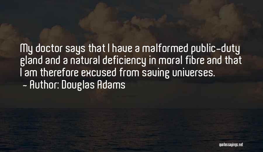 Douglas Adams Quotes: My Doctor Says That I Have A Malformed Public-duty Gland And A Natural Deficiency In Moral Fibre And That I