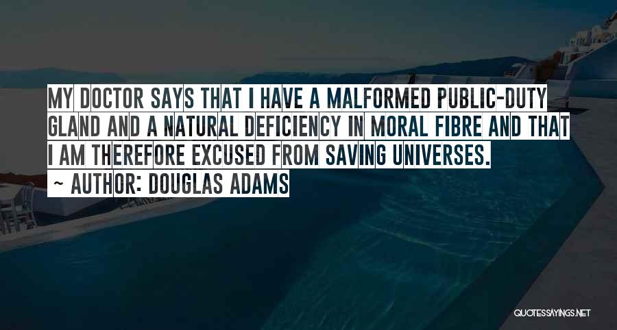 Douglas Adams Quotes: My Doctor Says That I Have A Malformed Public-duty Gland And A Natural Deficiency In Moral Fibre And That I