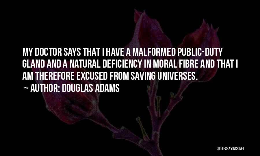 Douglas Adams Quotes: My Doctor Says That I Have A Malformed Public-duty Gland And A Natural Deficiency In Moral Fibre And That I