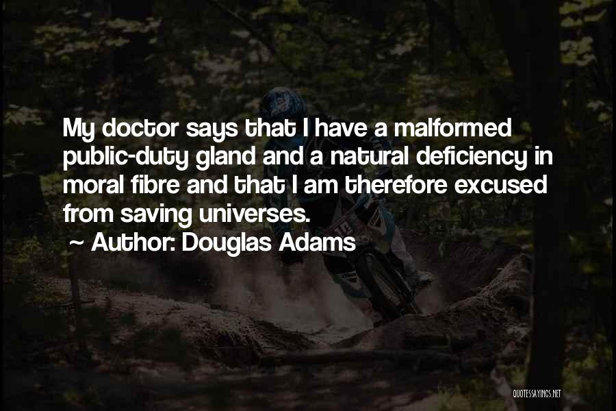 Douglas Adams Quotes: My Doctor Says That I Have A Malformed Public-duty Gland And A Natural Deficiency In Moral Fibre And That I