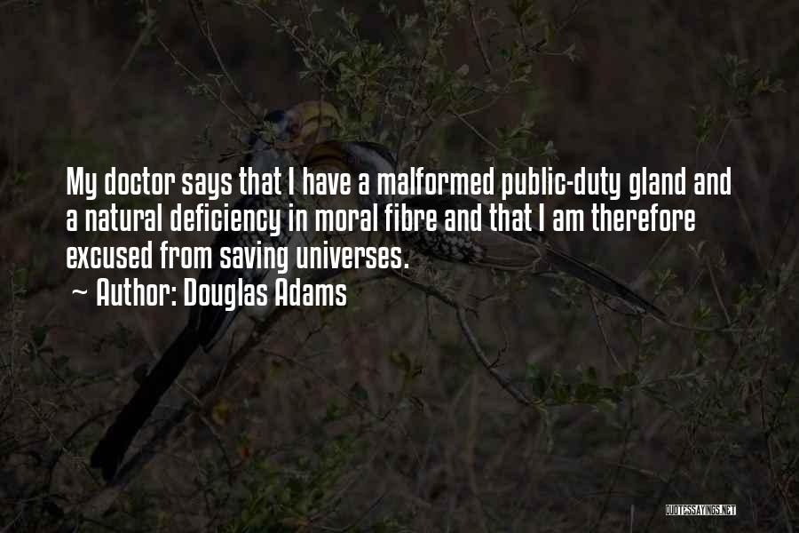 Douglas Adams Quotes: My Doctor Says That I Have A Malformed Public-duty Gland And A Natural Deficiency In Moral Fibre And That I