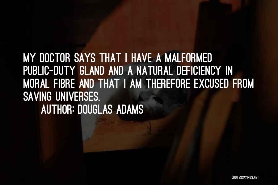 Douglas Adams Quotes: My Doctor Says That I Have A Malformed Public-duty Gland And A Natural Deficiency In Moral Fibre And That I