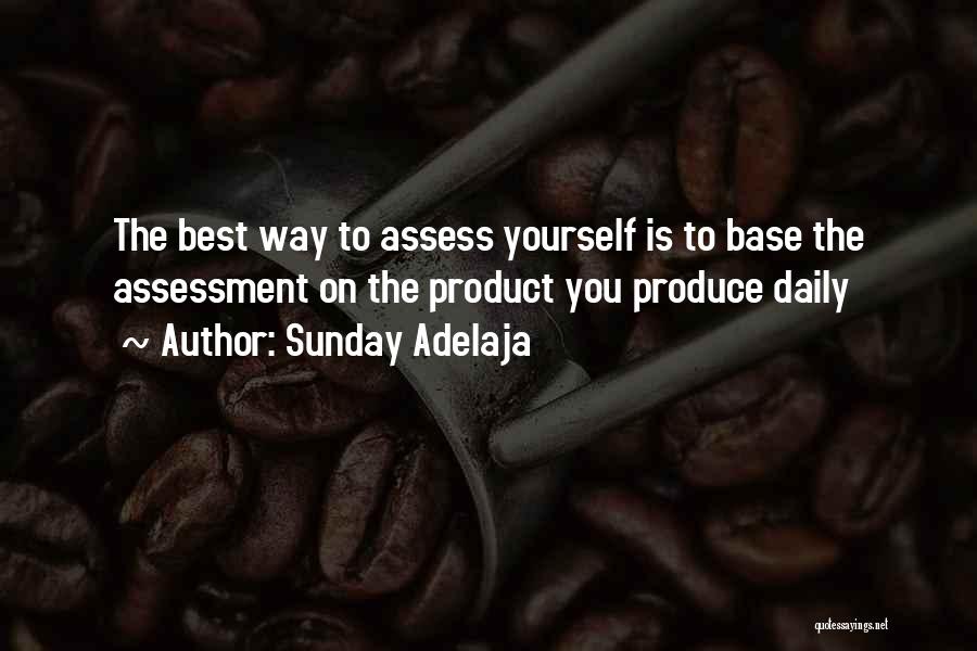 Sunday Adelaja Quotes: The Best Way To Assess Yourself Is To Base The Assessment On The Product You Produce Daily