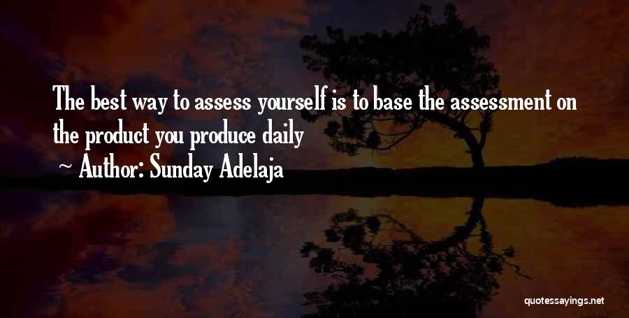 Sunday Adelaja Quotes: The Best Way To Assess Yourself Is To Base The Assessment On The Product You Produce Daily