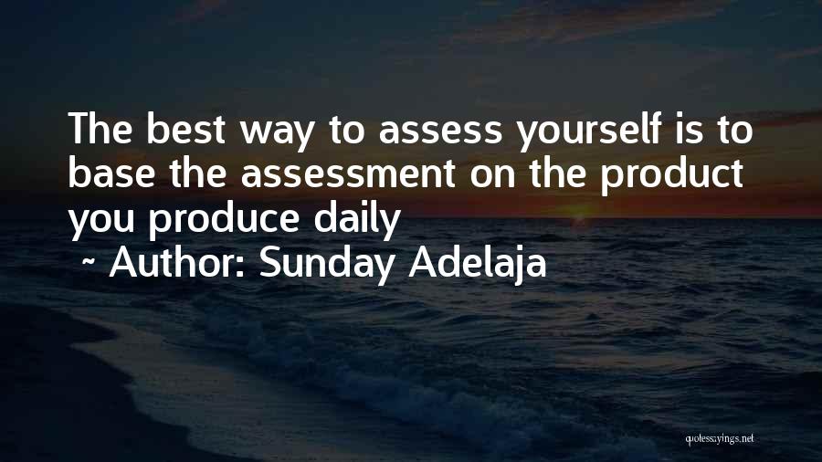 Sunday Adelaja Quotes: The Best Way To Assess Yourself Is To Base The Assessment On The Product You Produce Daily