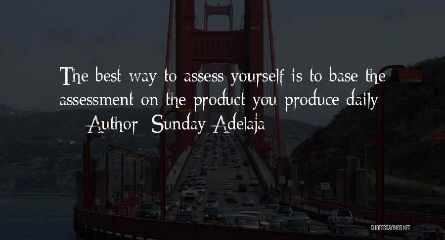 Sunday Adelaja Quotes: The Best Way To Assess Yourself Is To Base The Assessment On The Product You Produce Daily