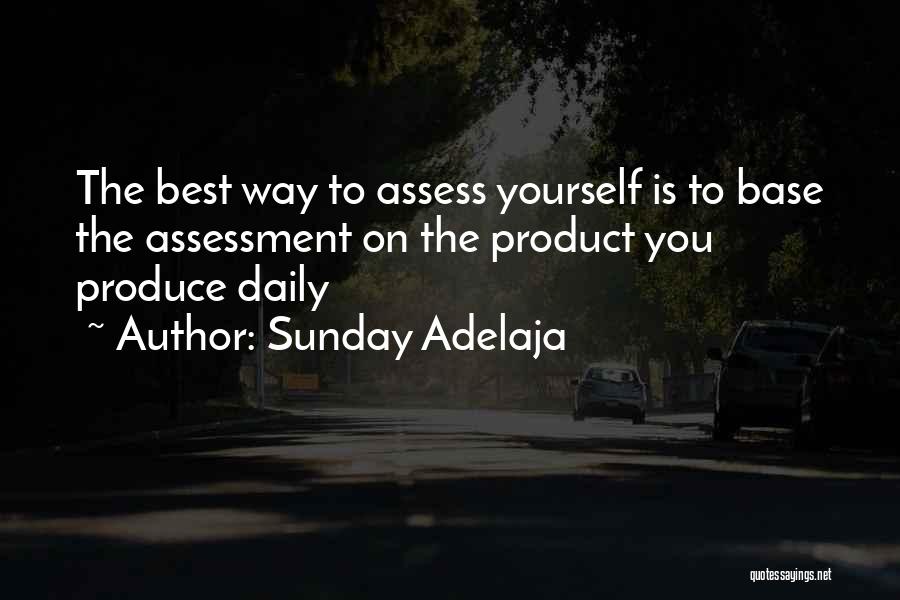 Sunday Adelaja Quotes: The Best Way To Assess Yourself Is To Base The Assessment On The Product You Produce Daily