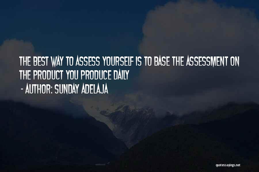 Sunday Adelaja Quotes: The Best Way To Assess Yourself Is To Base The Assessment On The Product You Produce Daily