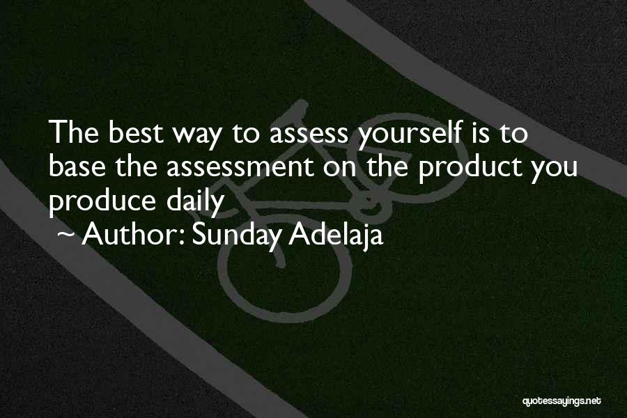 Sunday Adelaja Quotes: The Best Way To Assess Yourself Is To Base The Assessment On The Product You Produce Daily