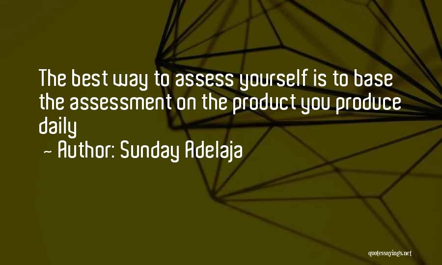 Sunday Adelaja Quotes: The Best Way To Assess Yourself Is To Base The Assessment On The Product You Produce Daily