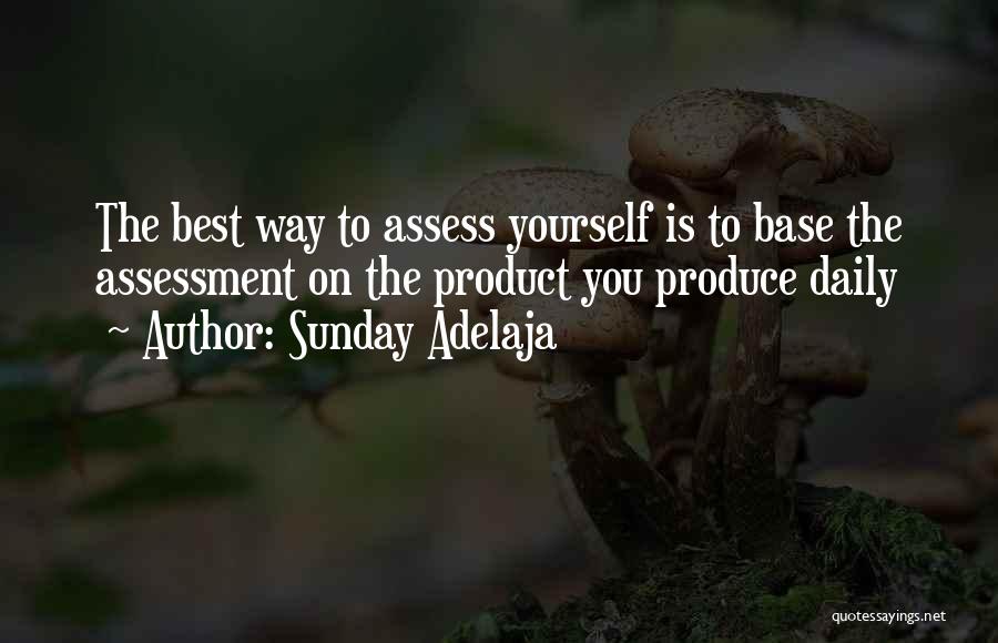 Sunday Adelaja Quotes: The Best Way To Assess Yourself Is To Base The Assessment On The Product You Produce Daily