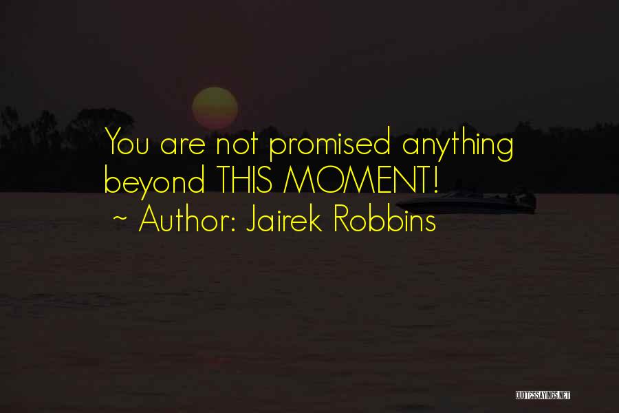 Jairek Robbins Quotes: You Are Not Promised Anything Beyond This Moment!