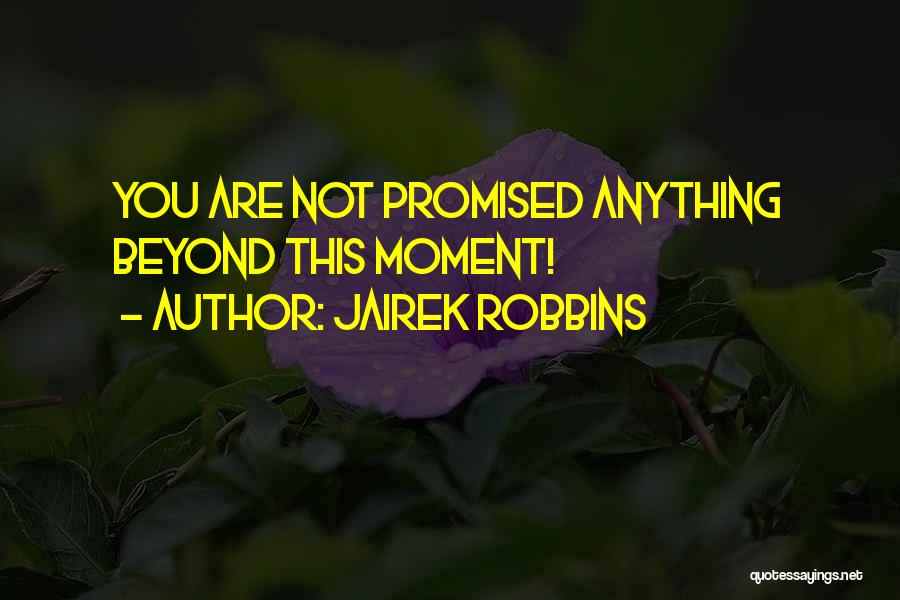 Jairek Robbins Quotes: You Are Not Promised Anything Beyond This Moment!