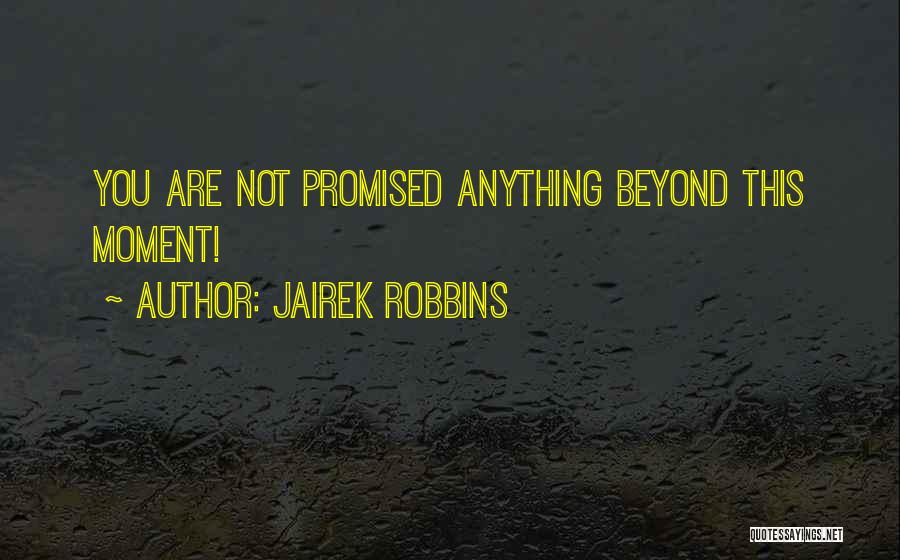 Jairek Robbins Quotes: You Are Not Promised Anything Beyond This Moment!