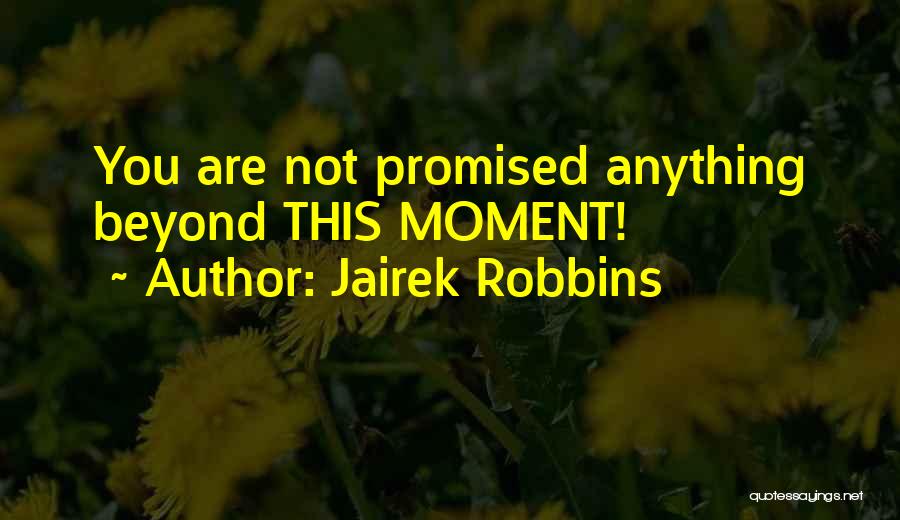 Jairek Robbins Quotes: You Are Not Promised Anything Beyond This Moment!