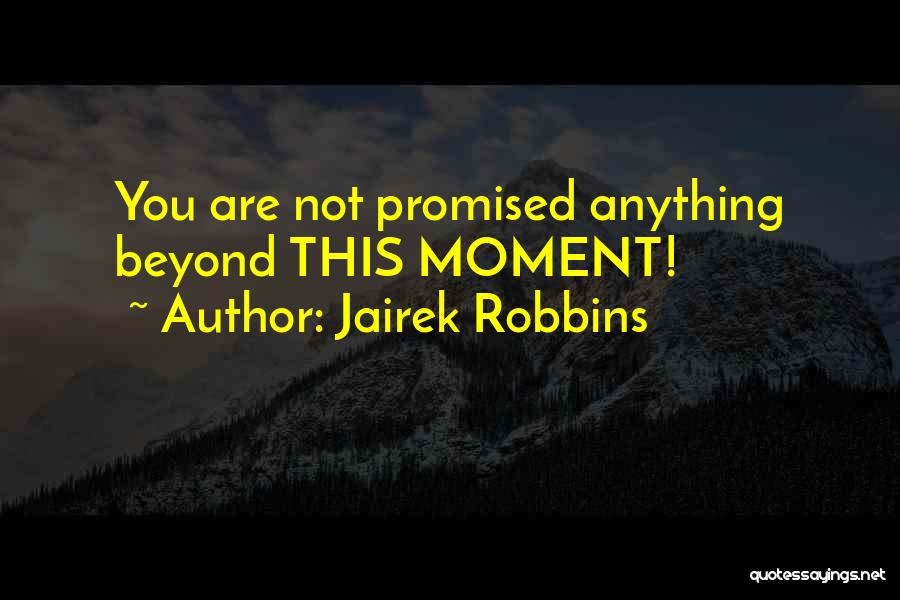 Jairek Robbins Quotes: You Are Not Promised Anything Beyond This Moment!