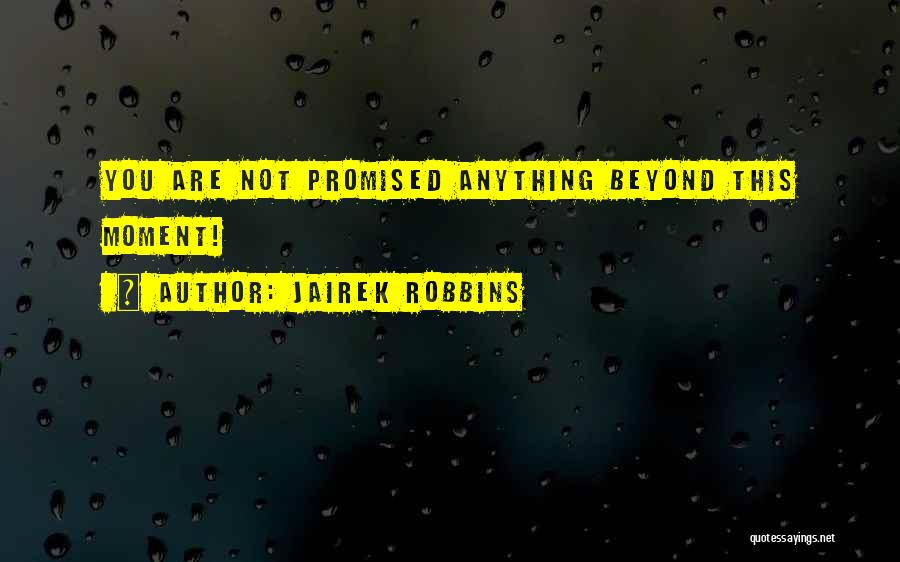 Jairek Robbins Quotes: You Are Not Promised Anything Beyond This Moment!