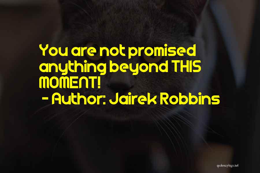 Jairek Robbins Quotes: You Are Not Promised Anything Beyond This Moment!