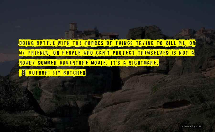 Jim Butcher Quotes: Doing Battle With The Forces Of Things Trying To Kill Me, Or My Friends, Or People Who Can't Protect Themselves