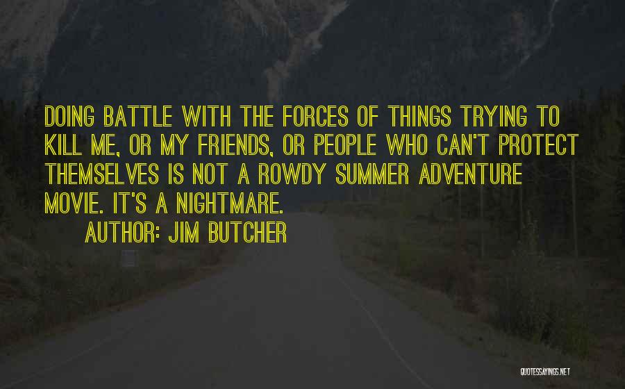 Jim Butcher Quotes: Doing Battle With The Forces Of Things Trying To Kill Me, Or My Friends, Or People Who Can't Protect Themselves